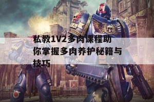 私教1V2多肉课程助你掌握多肉养护秘籍与技巧