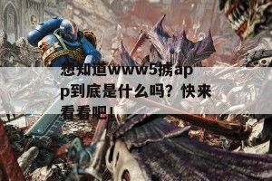 想知道www5掳app到底是什么吗？快来看看吧！