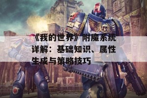 《我的世界》附魔系统详解：基础知识、属性生成与策略技巧