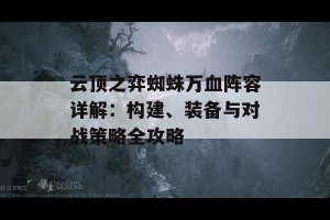 云顶之弈蜘蛛万血阵容详解：构建、装备与对战策略全攻略