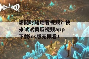 想随时随地看视频？快来试试黄瓜视频app下载ios版无限看！