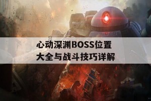 心动深渊BOSS位置大全与战斗技巧详解