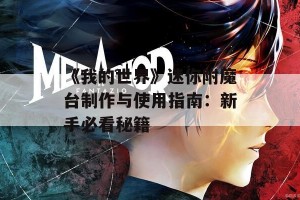 《我的世界》迷你附魔台制作与使用指南：新手必看秘籍