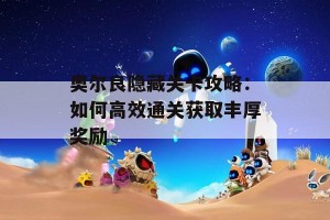 奥尔良隐藏关卡攻略：如何高效通关获取丰厚奖励