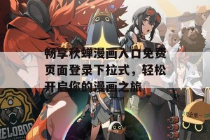 畅享秋蝉漫画入口免费页面登录下拉式，轻松开启你的漫画之旅