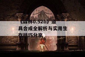 《森林0.52b》道具合成全解析与实用生存技巧分享