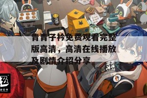 青青子衿免费观看完整版高清，高清在线播放及剧情介绍分享