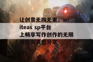 让创意无拘无束，writeas sp平台上畅享写作创作的无限可能与灵感分享