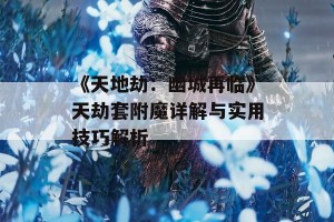 《天地劫：幽城再临》天劫套附魔详解与实用技巧解析