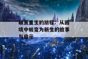 破茧重生的旅程：从困境中蜕变为新生的故事与启示