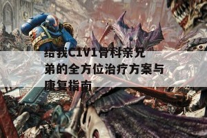 给我C1V1骨科亲兄弟的全方位治疗方案与康复指南