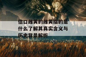 信口雌黄的雌黄指的是什么了解其真实含义与历史背景解析