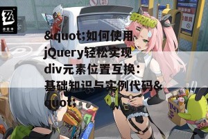 &quot;如何使用jQuery轻松实现div元素位置互换：基础知识与实例代码&quot;