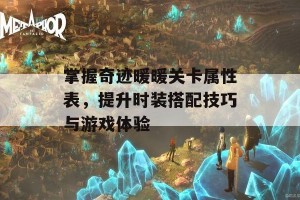 掌握奇迹暖暖关卡属性表，提升时装搭配技巧与游戏体验