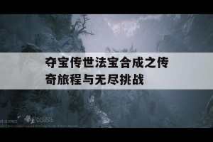 夺宝传世法宝合成之传奇旅程与无尽挑战