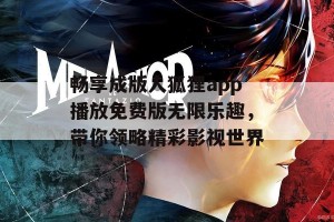 畅享成版人狐狸app播放免费版无限乐趣，带你领略精彩影视世界