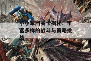 小小军团关卡揭秘：丰富多样的战斗与策略挑战