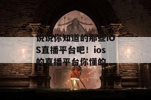 说说你知道的那些iOS直播平台吧！ios的直播平台你懂的