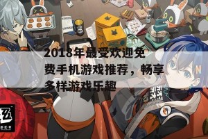 2018年最受欢迎免费手机游戏推荐，畅享多样游戏乐趣