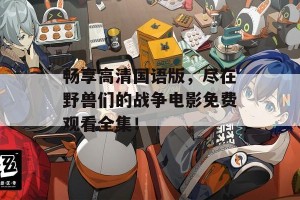 畅享高清国语版，尽在野兽们的战争电影免费观看全集！