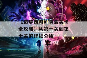 《造梦西游》隐藏关卡全攻略：从第一关到第十关的详细介绍