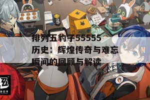 排列五豹子55555历史：辉煌传奇与难忘瞬间的回顾与解读