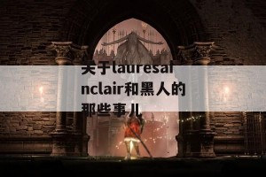 关于lauresainclair和黑人的那些事儿