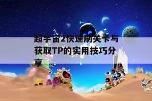 超宇宙2快速刷关卡与获取TP的实用技巧分享