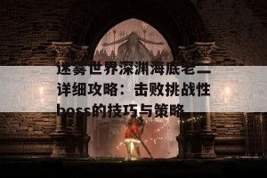 迷雾世界深渊海底老二详细攻略：击败挑战性boss的技巧与策略