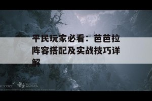 平民玩家必看：芭芭拉阵容搭配及实战技巧详解