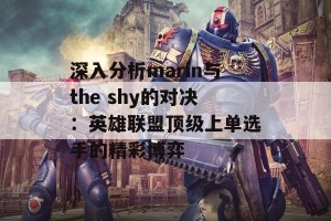 深入分析marin与the shy的对决：英雄联盟顶级上单选手的精彩博弈