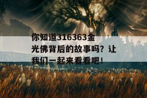 你知道316363金光佛背后的故事吗？让我们一起来看看吧！