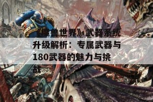 《魔兽世界》武器系统升级解析：专属武器与180武器的魅力与挑战