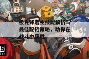 极先锋君主技能解析与最佳配招策略，助你在战斗中获胜