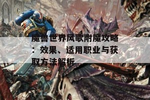 魔兽世界风歌附魔攻略：效果、适用职业与获取方法解析