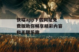 快喵app下载网址免费版助你畅享精彩内容和无限乐趣