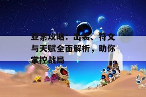 亚索攻略：出装、符文与天赋全面解析，助你掌控战局