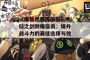 《魔兽世界怀旧服》米拉之剑附魔指南：提升战斗力的最佳选择与效果分析