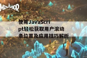 使用JavaScript轻松获取用户滚动条位置及应用技巧解析