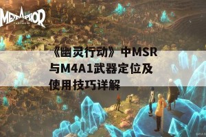 《幽灵行动》中MSR与M4A1武器定位及使用技巧详解