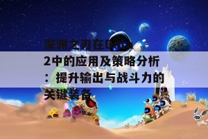 深渊之刃在Dota 2中的应用及策略分析：提升输出与战斗力的关键装备