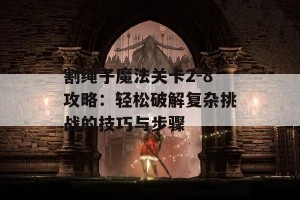 割绳子魔法关卡2-8攻略：轻松破解复杂挑战的技巧与步骤