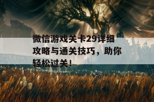 微信游戏关卡29详细攻略与通关技巧，助你轻松过关！