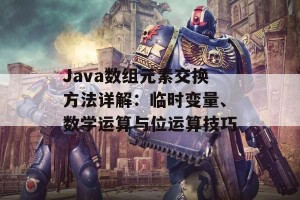 Java数组元素交换方法详解：临时变量、数学运算与位运算技巧