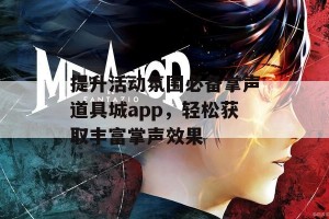 提升活动氛围必备掌声道具城app，轻松获取丰富掌声效果