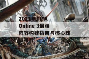 2021年FIFA Online 3最强阵容构建指南与核心球员推荐