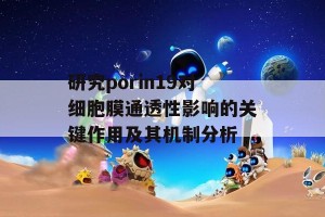 研究porin19对细胞膜通透性影响的关键作用及其机制分析