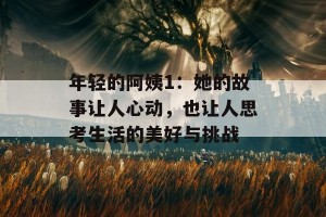 年轻的阿姨1：她的故事让人心动，也让人思考生活的美好与挑战