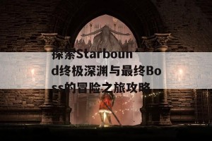 探索Starbound终极深渊与最终Boss的冒险之旅攻略