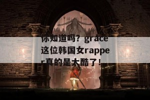 你知道吗？grace这位韩国女rapper真的是太酷了！